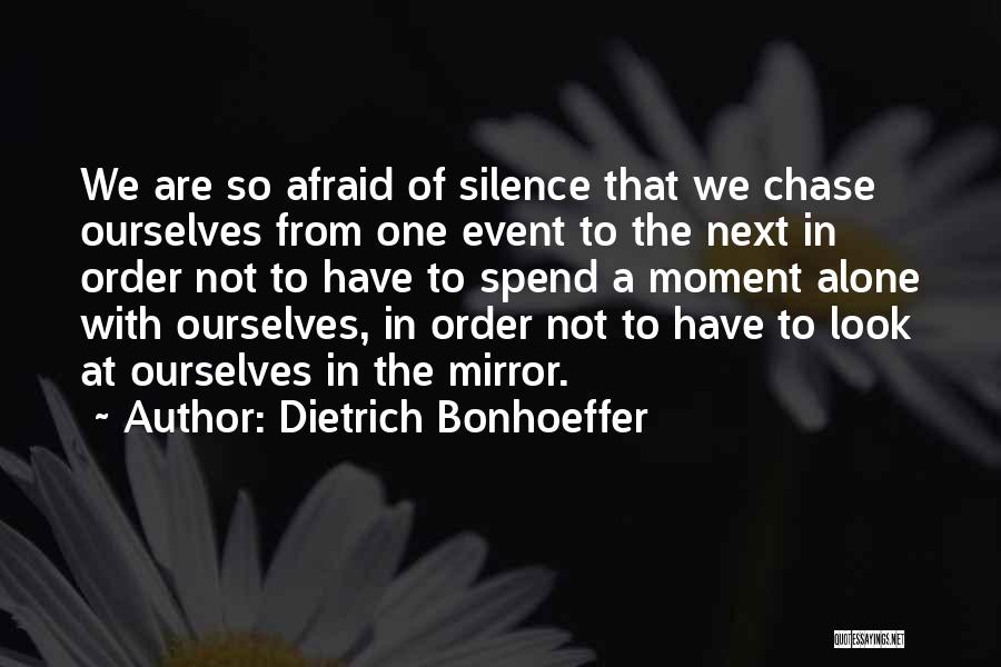 Dietrich Bonhoeffer Quotes: We Are So Afraid Of Silence That We Chase Ourselves From One Event To The Next In Order Not To