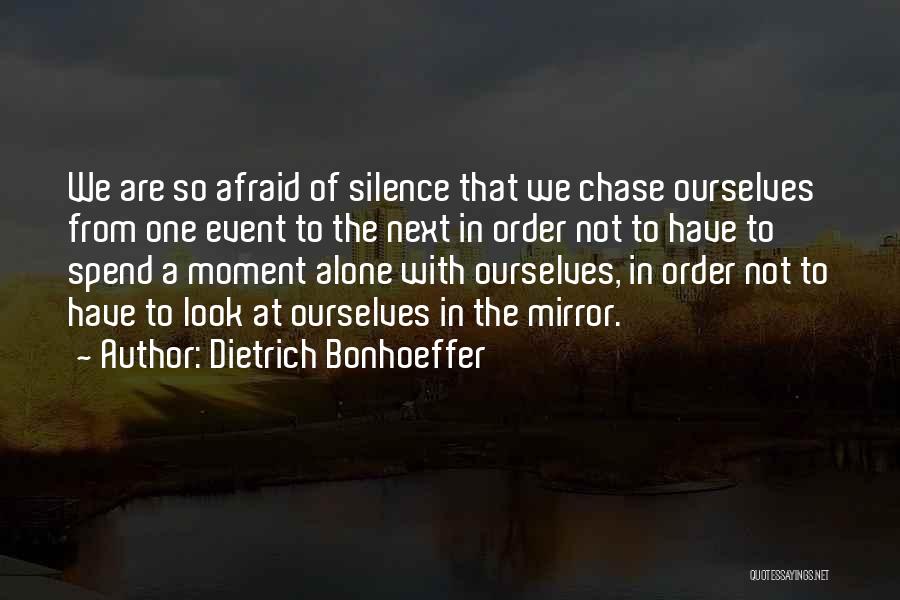 Dietrich Bonhoeffer Quotes: We Are So Afraid Of Silence That We Chase Ourselves From One Event To The Next In Order Not To