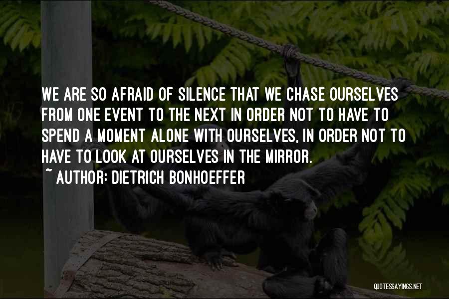 Dietrich Bonhoeffer Quotes: We Are So Afraid Of Silence That We Chase Ourselves From One Event To The Next In Order Not To
