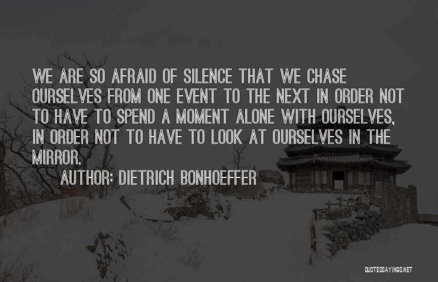 Dietrich Bonhoeffer Quotes: We Are So Afraid Of Silence That We Chase Ourselves From One Event To The Next In Order Not To
