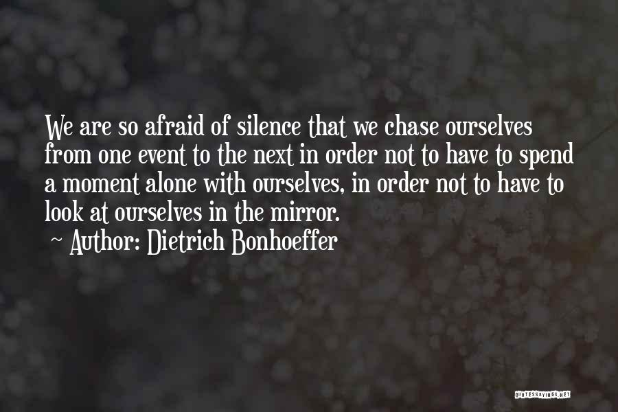 Dietrich Bonhoeffer Quotes: We Are So Afraid Of Silence That We Chase Ourselves From One Event To The Next In Order Not To