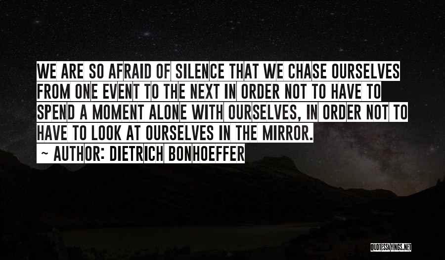 Dietrich Bonhoeffer Quotes: We Are So Afraid Of Silence That We Chase Ourselves From One Event To The Next In Order Not To