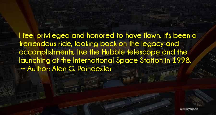 Alan G. Poindexter Quotes: I Feel Privileged And Honored To Have Flown. It's Been A Tremendous Ride, Looking Back On The Legacy And Accomplishments,