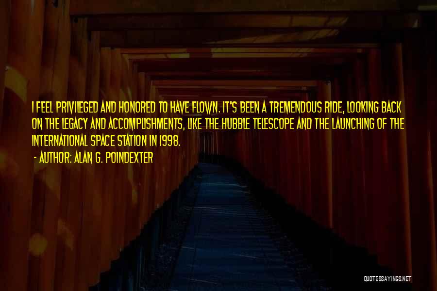 Alan G. Poindexter Quotes: I Feel Privileged And Honored To Have Flown. It's Been A Tremendous Ride, Looking Back On The Legacy And Accomplishments,
