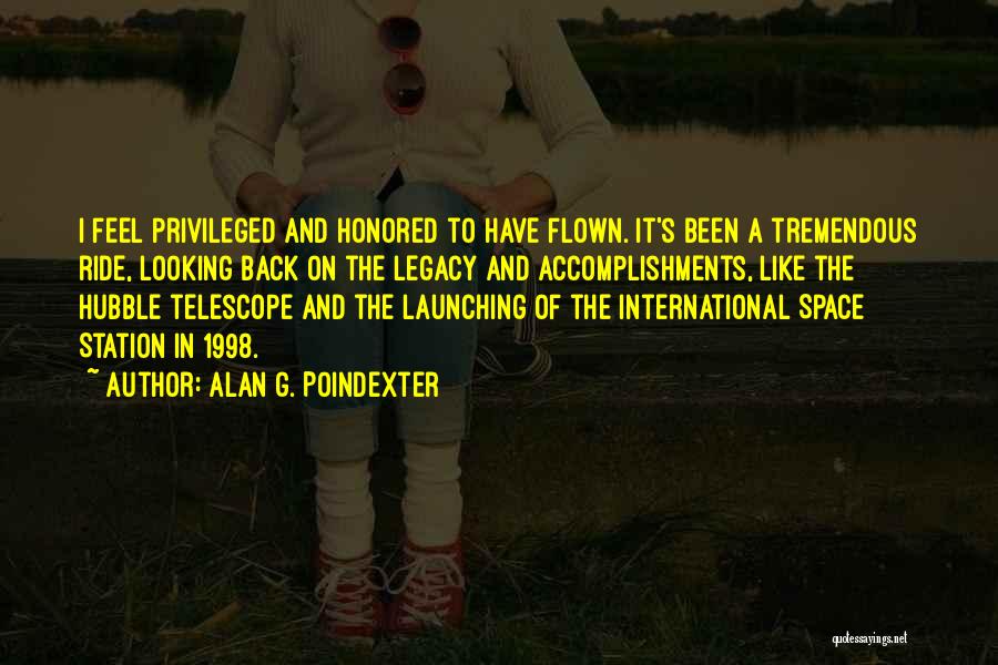 Alan G. Poindexter Quotes: I Feel Privileged And Honored To Have Flown. It's Been A Tremendous Ride, Looking Back On The Legacy And Accomplishments,