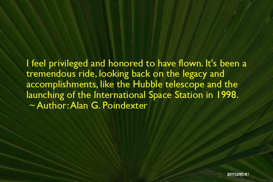 Alan G. Poindexter Quotes: I Feel Privileged And Honored To Have Flown. It's Been A Tremendous Ride, Looking Back On The Legacy And Accomplishments,