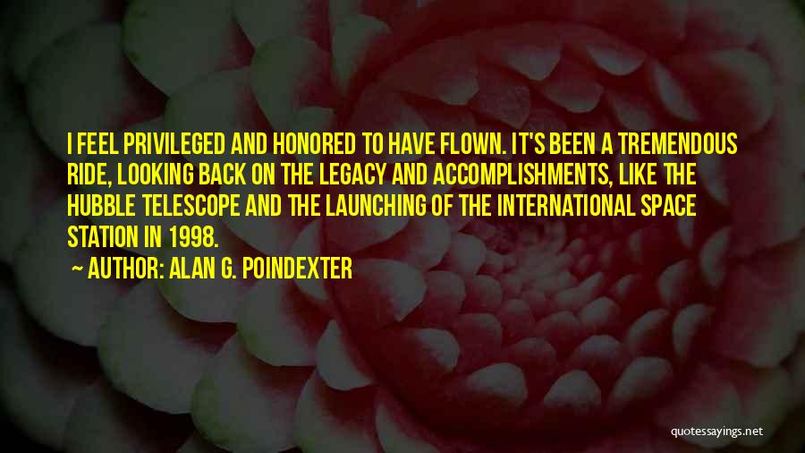 Alan G. Poindexter Quotes: I Feel Privileged And Honored To Have Flown. It's Been A Tremendous Ride, Looking Back On The Legacy And Accomplishments,