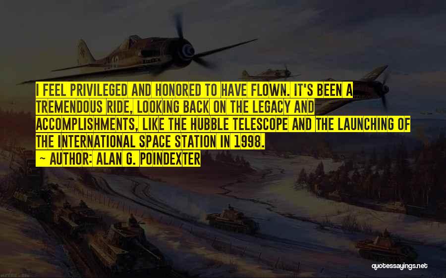 Alan G. Poindexter Quotes: I Feel Privileged And Honored To Have Flown. It's Been A Tremendous Ride, Looking Back On The Legacy And Accomplishments,