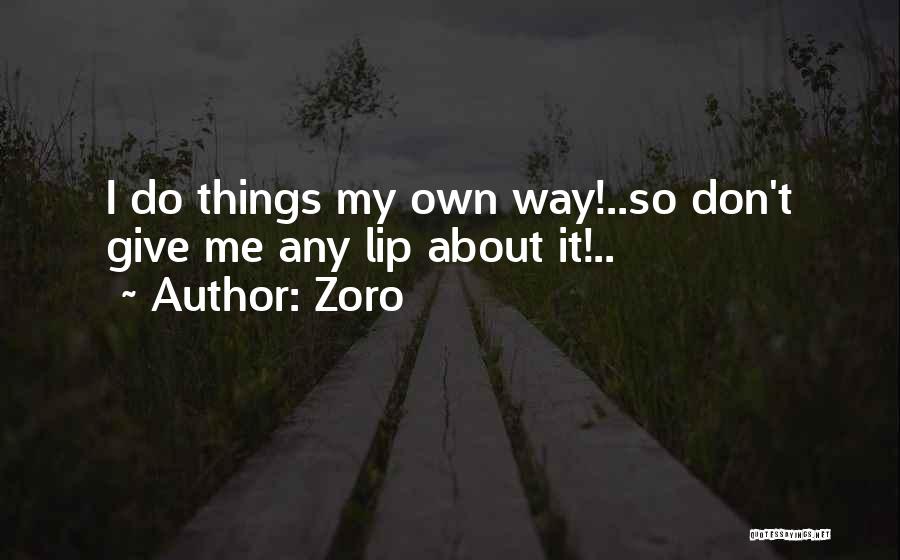 Zoro Quotes: I Do Things My Own Way!..so Don't Give Me Any Lip About It!..