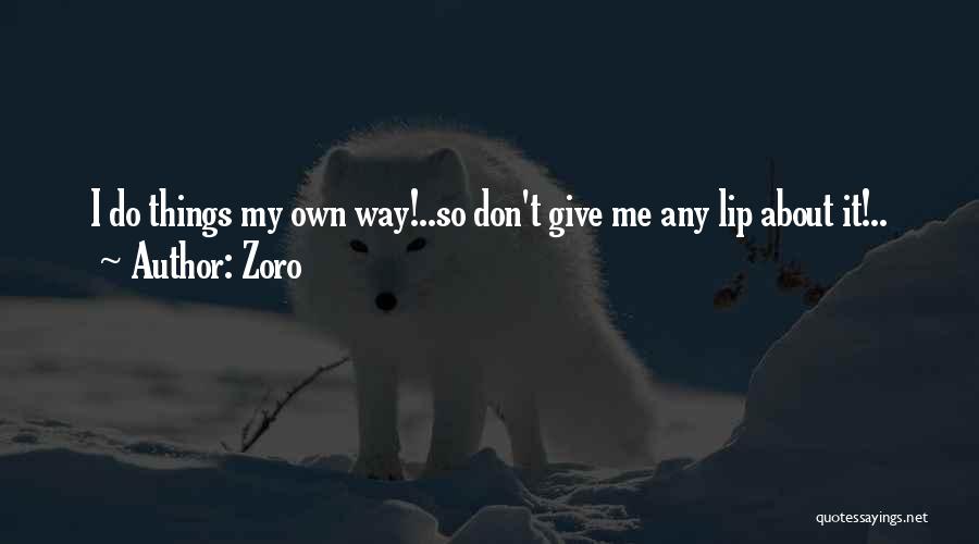 Zoro Quotes: I Do Things My Own Way!..so Don't Give Me Any Lip About It!..