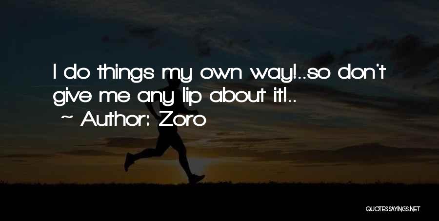 Zoro Quotes: I Do Things My Own Way!..so Don't Give Me Any Lip About It!..