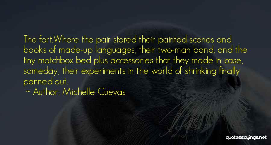 Michelle Cuevas Quotes: The Fort.where The Pair Stored Their Painted Scenes And Books Of Made-up Languages, Their Two-man Band, And The Tiny Matchbox