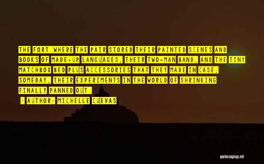 Michelle Cuevas Quotes: The Fort.where The Pair Stored Their Painted Scenes And Books Of Made-up Languages, Their Two-man Band, And The Tiny Matchbox