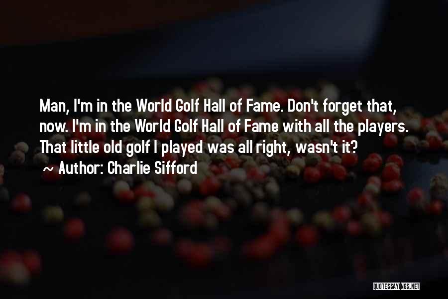 Charlie Sifford Quotes: Man, I'm In The World Golf Hall Of Fame. Don't Forget That, Now. I'm In The World Golf Hall Of