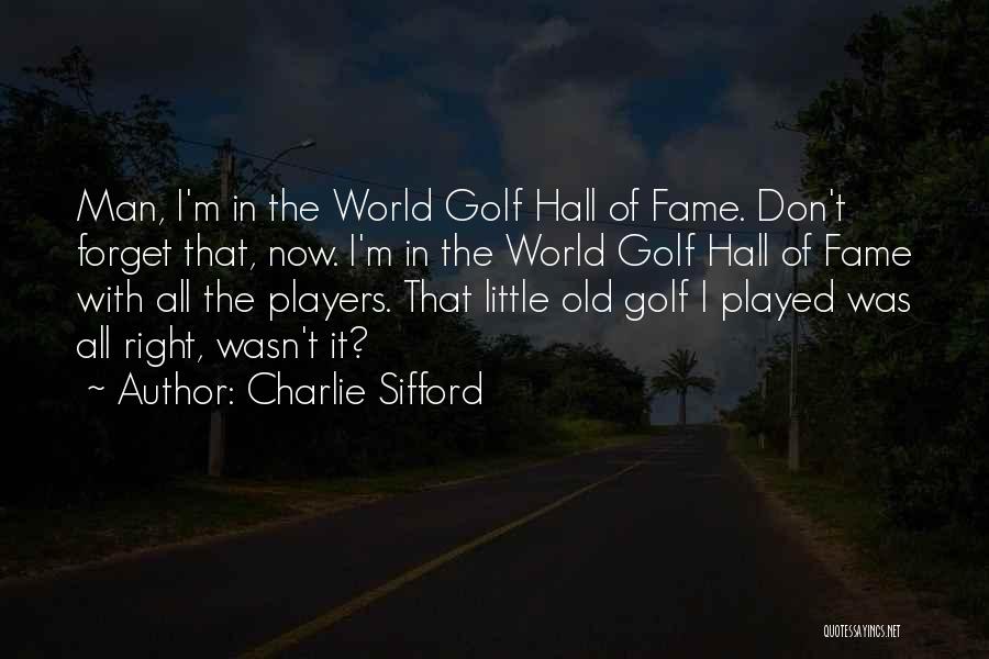 Charlie Sifford Quotes: Man, I'm In The World Golf Hall Of Fame. Don't Forget That, Now. I'm In The World Golf Hall Of