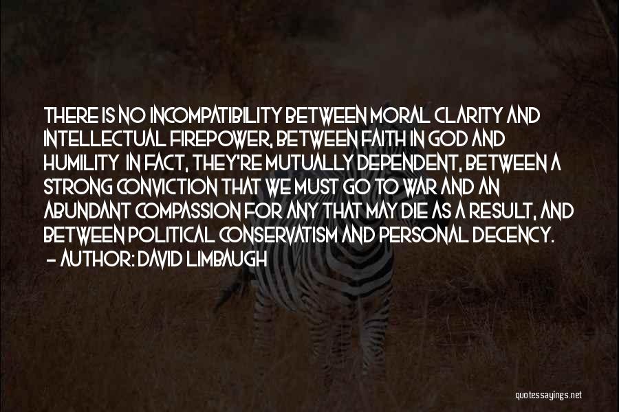 David Limbaugh Quotes: There Is No Incompatibility Between Moral Clarity And Intellectual Firepower, Between Faith In God And Humility In Fact, They're Mutually