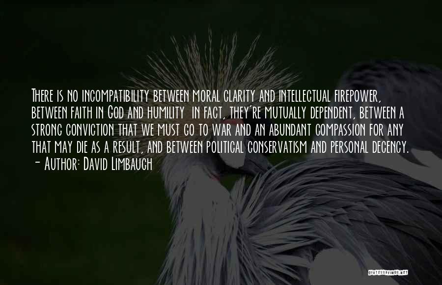 David Limbaugh Quotes: There Is No Incompatibility Between Moral Clarity And Intellectual Firepower, Between Faith In God And Humility In Fact, They're Mutually