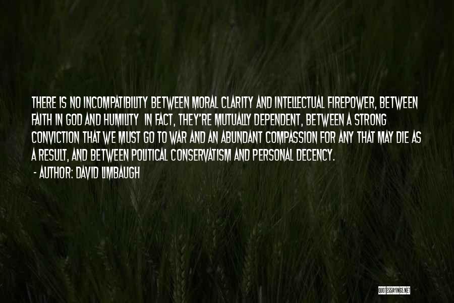 David Limbaugh Quotes: There Is No Incompatibility Between Moral Clarity And Intellectual Firepower, Between Faith In God And Humility In Fact, They're Mutually