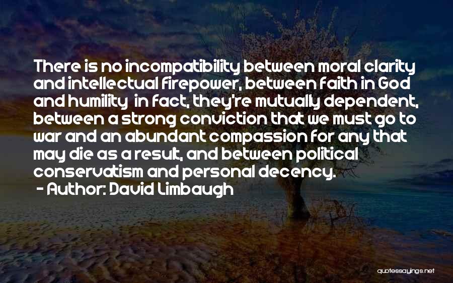 David Limbaugh Quotes: There Is No Incompatibility Between Moral Clarity And Intellectual Firepower, Between Faith In God And Humility In Fact, They're Mutually