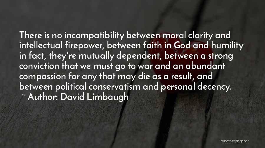 David Limbaugh Quotes: There Is No Incompatibility Between Moral Clarity And Intellectual Firepower, Between Faith In God And Humility In Fact, They're Mutually