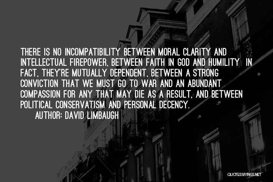 David Limbaugh Quotes: There Is No Incompatibility Between Moral Clarity And Intellectual Firepower, Between Faith In God And Humility In Fact, They're Mutually