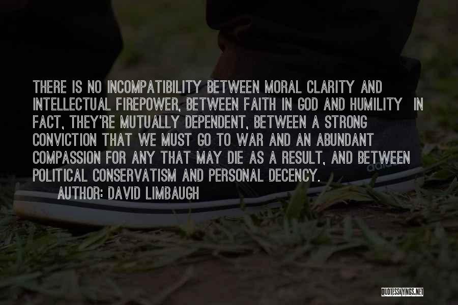 David Limbaugh Quotes: There Is No Incompatibility Between Moral Clarity And Intellectual Firepower, Between Faith In God And Humility In Fact, They're Mutually