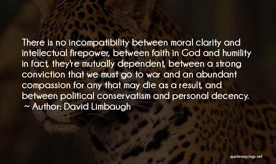 David Limbaugh Quotes: There Is No Incompatibility Between Moral Clarity And Intellectual Firepower, Between Faith In God And Humility In Fact, They're Mutually