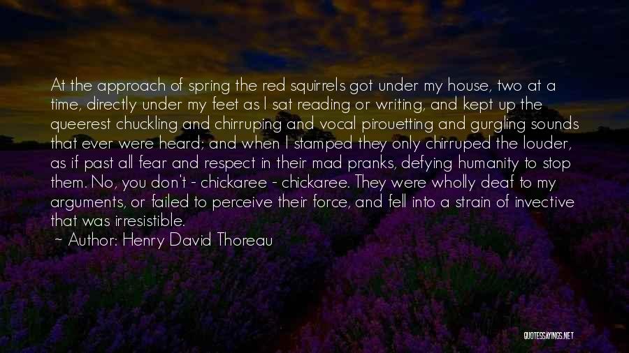 Henry David Thoreau Quotes: At The Approach Of Spring The Red Squirrels Got Under My House, Two At A Time, Directly Under My Feet