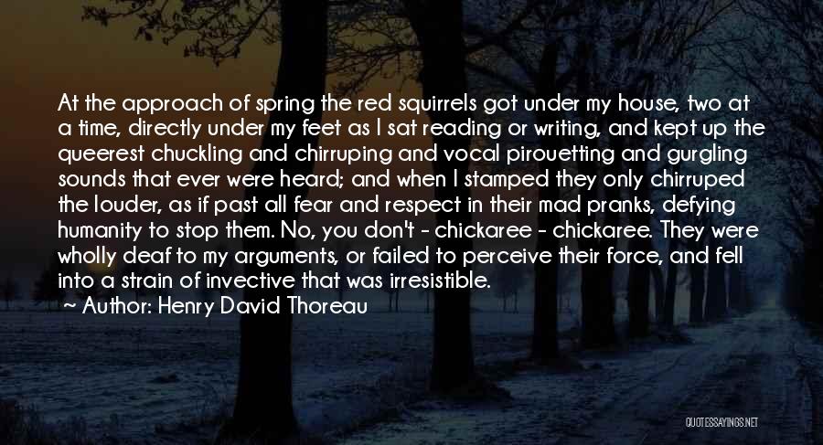 Henry David Thoreau Quotes: At The Approach Of Spring The Red Squirrels Got Under My House, Two At A Time, Directly Under My Feet