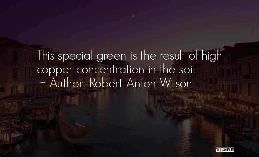 Robert Anton Wilson Quotes: This Special Green Is The Result Of High Copper Concentration In The Soil.