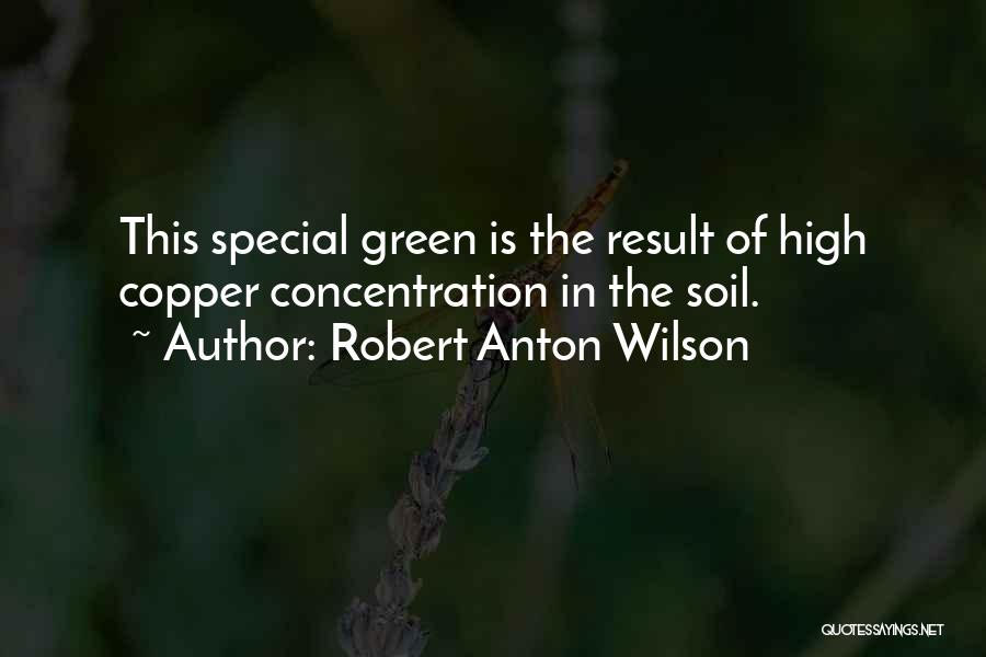 Robert Anton Wilson Quotes: This Special Green Is The Result Of High Copper Concentration In The Soil.
