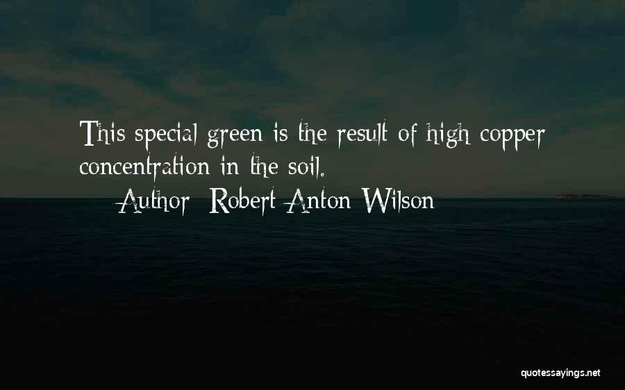 Robert Anton Wilson Quotes: This Special Green Is The Result Of High Copper Concentration In The Soil.