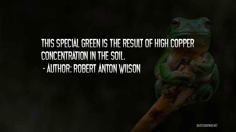 Robert Anton Wilson Quotes: This Special Green Is The Result Of High Copper Concentration In The Soil.