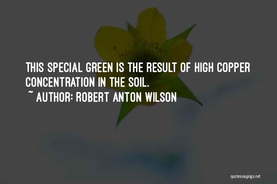 Robert Anton Wilson Quotes: This Special Green Is The Result Of High Copper Concentration In The Soil.
