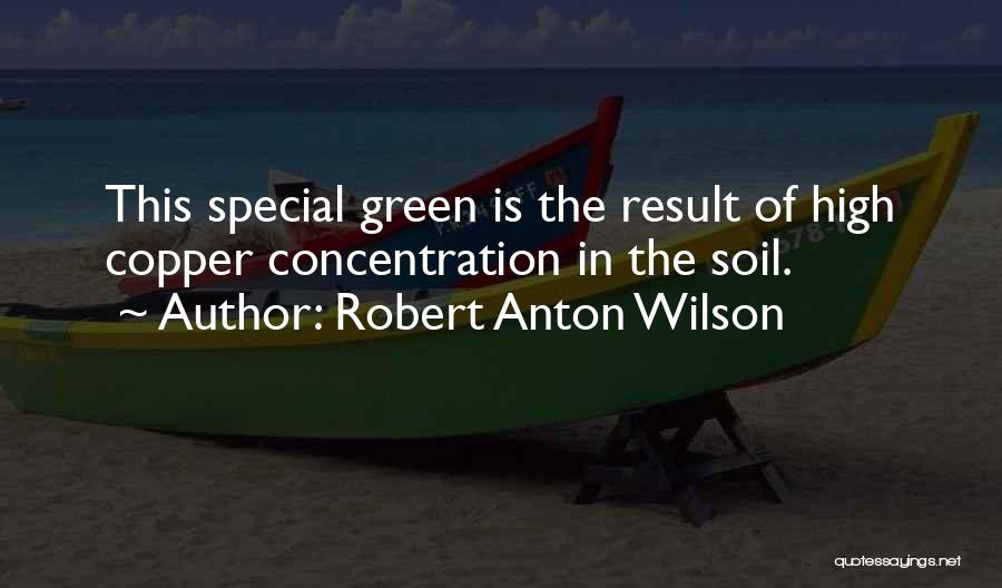 Robert Anton Wilson Quotes: This Special Green Is The Result Of High Copper Concentration In The Soil.