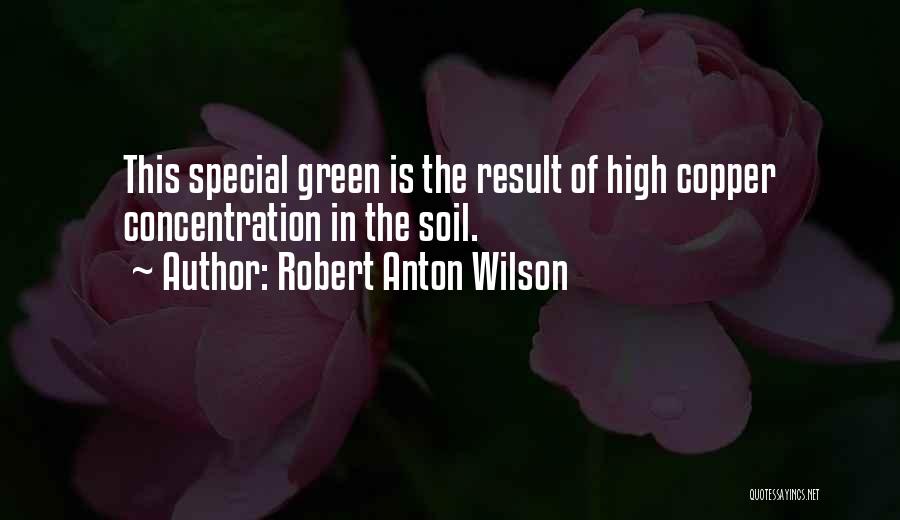 Robert Anton Wilson Quotes: This Special Green Is The Result Of High Copper Concentration In The Soil.