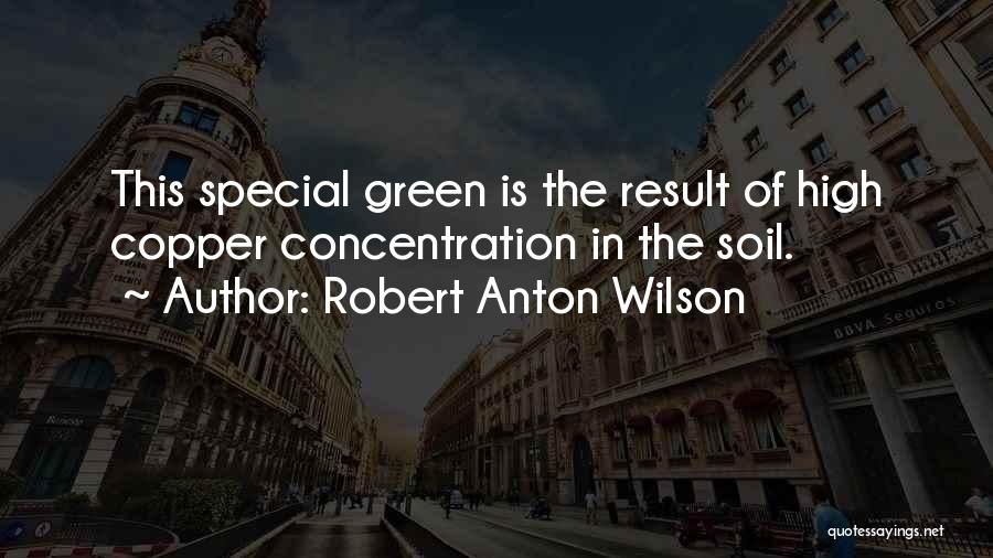 Robert Anton Wilson Quotes: This Special Green Is The Result Of High Copper Concentration In The Soil.