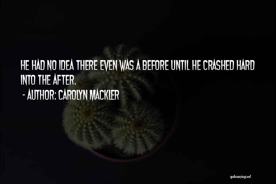 Carolyn Mackler Quotes: He Had No Idea There Even Was A Before Until He Crashed Hard Into The After.