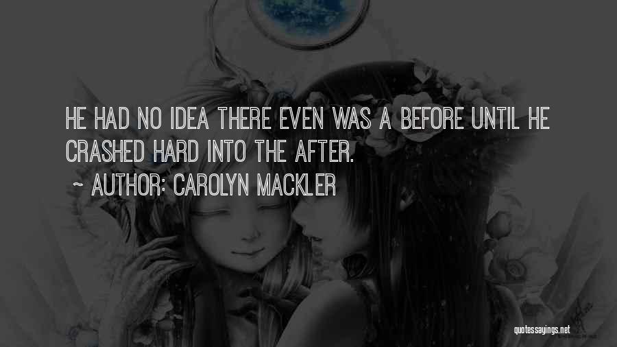 Carolyn Mackler Quotes: He Had No Idea There Even Was A Before Until He Crashed Hard Into The After.