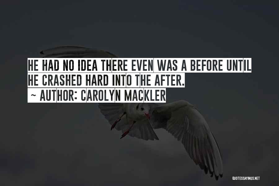 Carolyn Mackler Quotes: He Had No Idea There Even Was A Before Until He Crashed Hard Into The After.