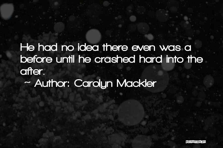 Carolyn Mackler Quotes: He Had No Idea There Even Was A Before Until He Crashed Hard Into The After.