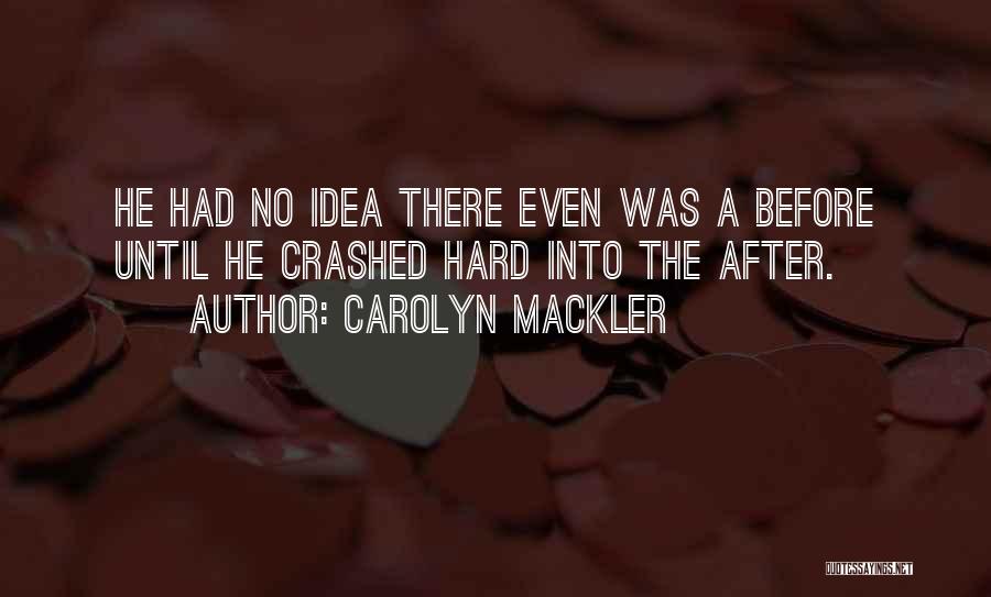 Carolyn Mackler Quotes: He Had No Idea There Even Was A Before Until He Crashed Hard Into The After.