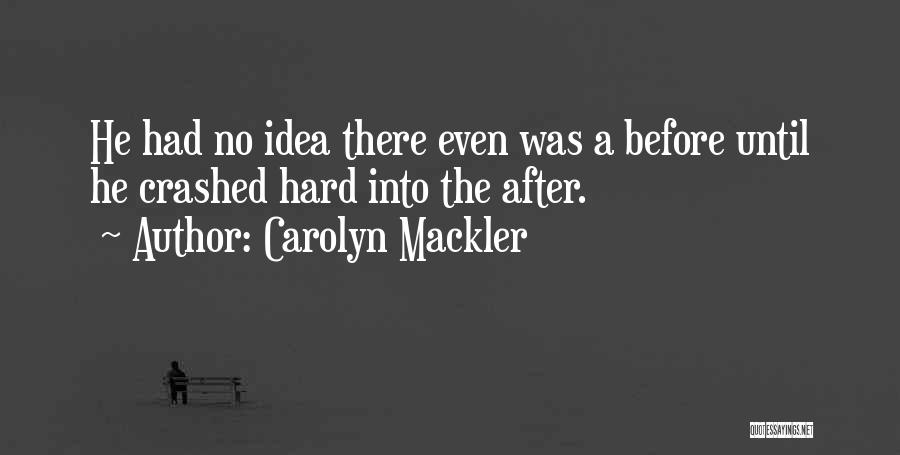 Carolyn Mackler Quotes: He Had No Idea There Even Was A Before Until He Crashed Hard Into The After.