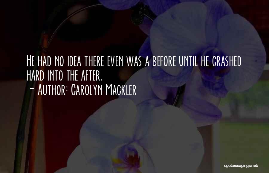 Carolyn Mackler Quotes: He Had No Idea There Even Was A Before Until He Crashed Hard Into The After.