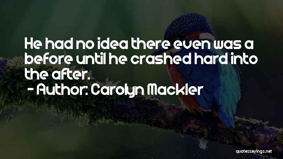 Carolyn Mackler Quotes: He Had No Idea There Even Was A Before Until He Crashed Hard Into The After.