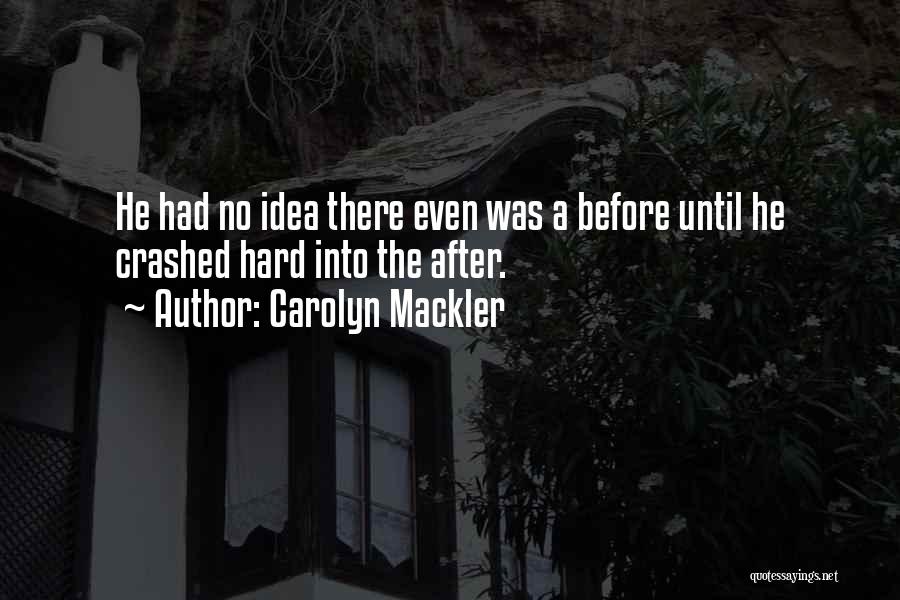 Carolyn Mackler Quotes: He Had No Idea There Even Was A Before Until He Crashed Hard Into The After.