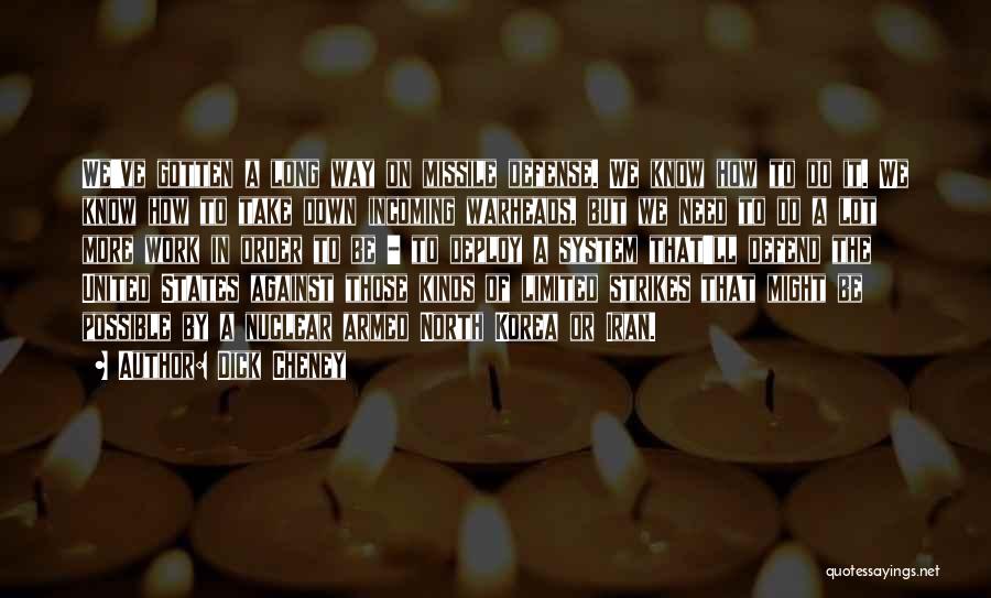 Dick Cheney Quotes: We've Gotten A Long Way On Missile Defense. We Know How To Do It. We Know How To Take Down
