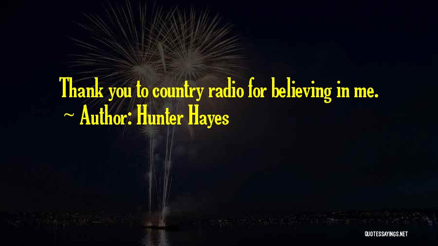 Hunter Hayes Quotes: Thank You To Country Radio For Believing In Me.