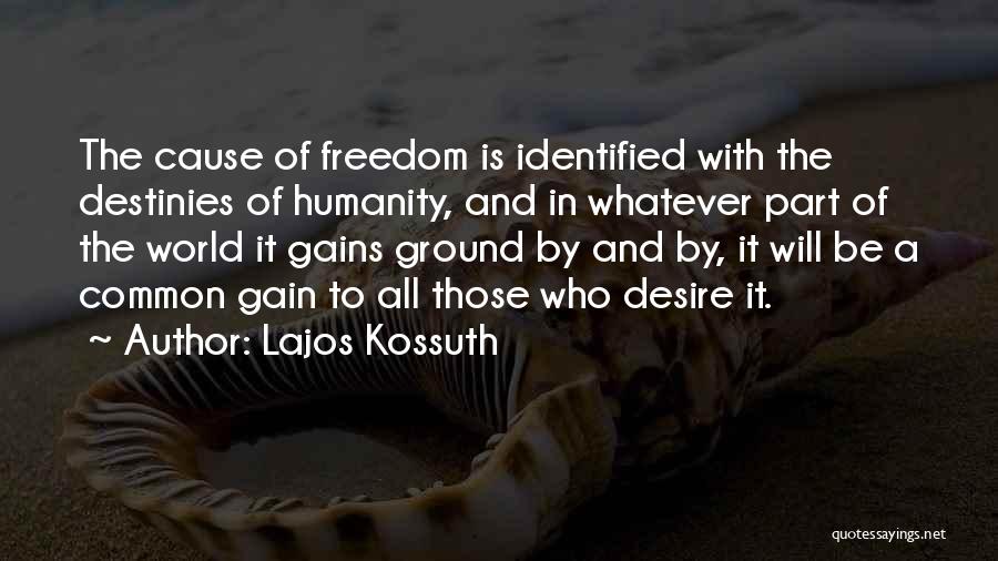 Lajos Kossuth Quotes: The Cause Of Freedom Is Identified With The Destinies Of Humanity, And In Whatever Part Of The World It Gains