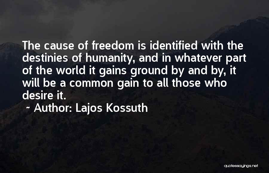 Lajos Kossuth Quotes: The Cause Of Freedom Is Identified With The Destinies Of Humanity, And In Whatever Part Of The World It Gains